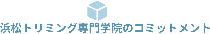 浜松トリミング専門学院のコミットメント